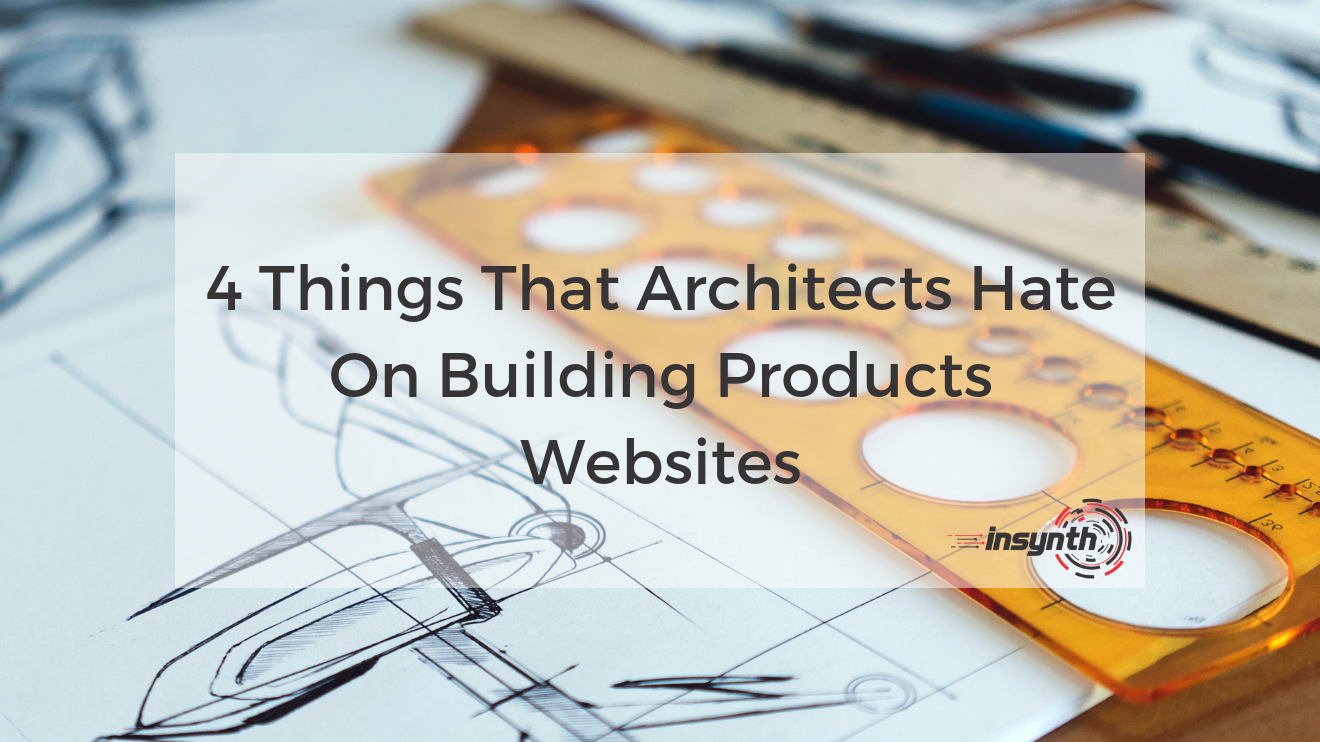 4 Things That Architects Hate On Building Product Websites _ Insynth Marketing