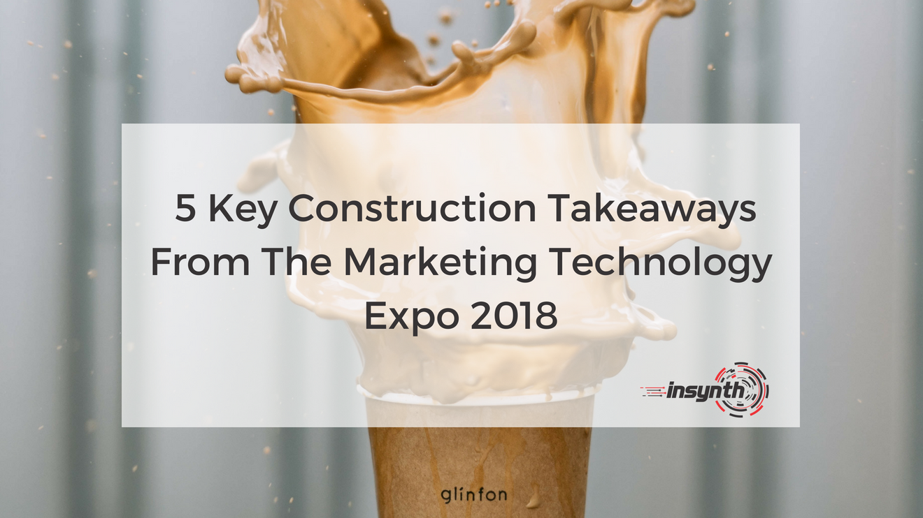 5 Key Construction Takeaways From The Marketing Technology Expo 2018