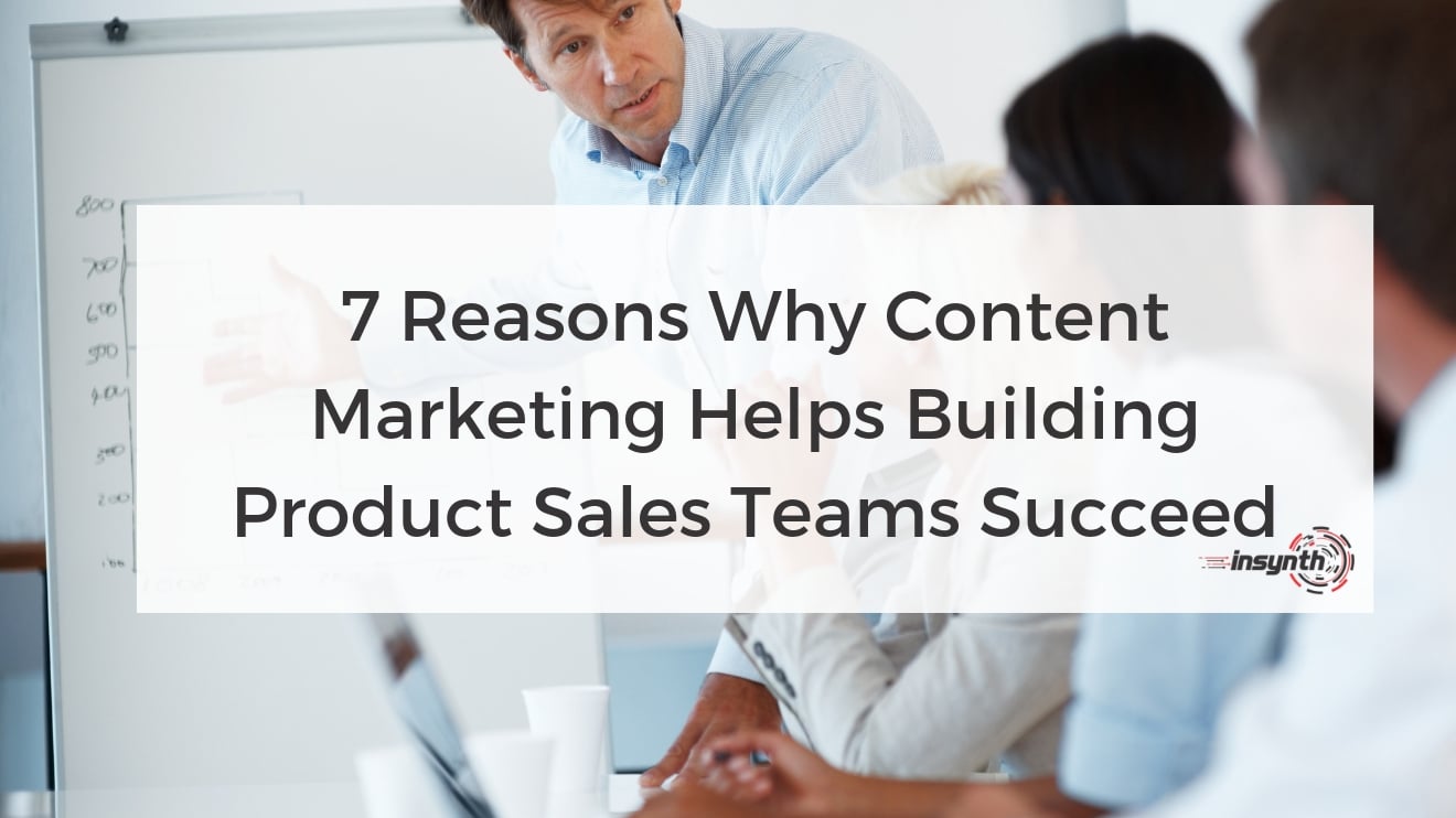7 Reasons Why Content Marketing Helps Building Product Sales Teams Succeed