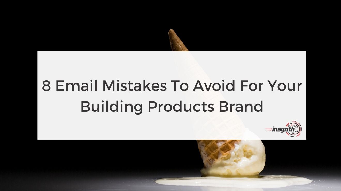 8 Email Mistakes To Avoid For Your Building Products Brand