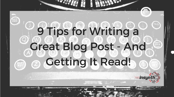 9 Tips for Writing a Great Blog Post - And Getting It Read!