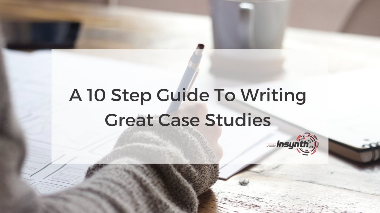 A 10 Step Guide To Writing Great Case Studies