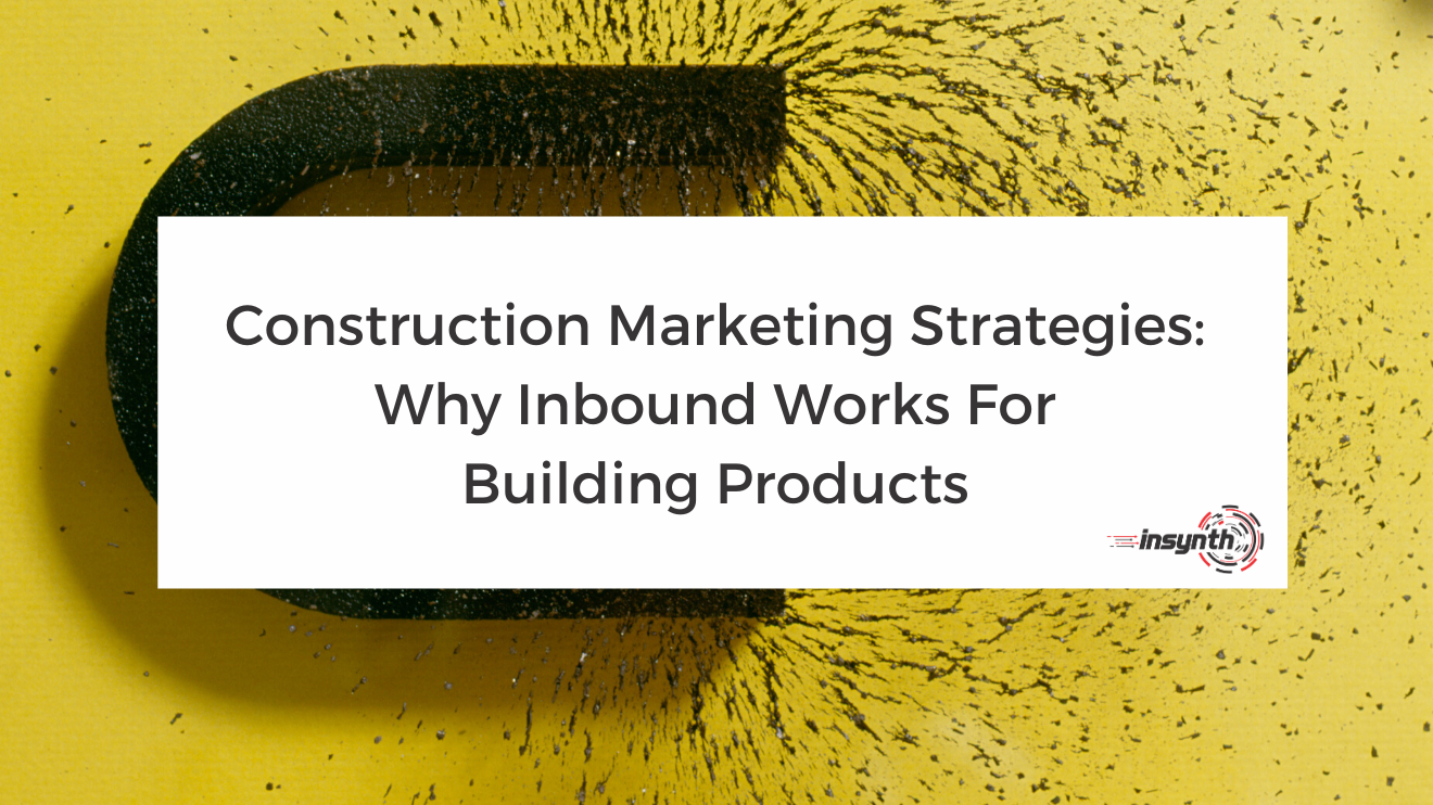Construction Marketing Strategies_ Why Inbound Works For Building Products