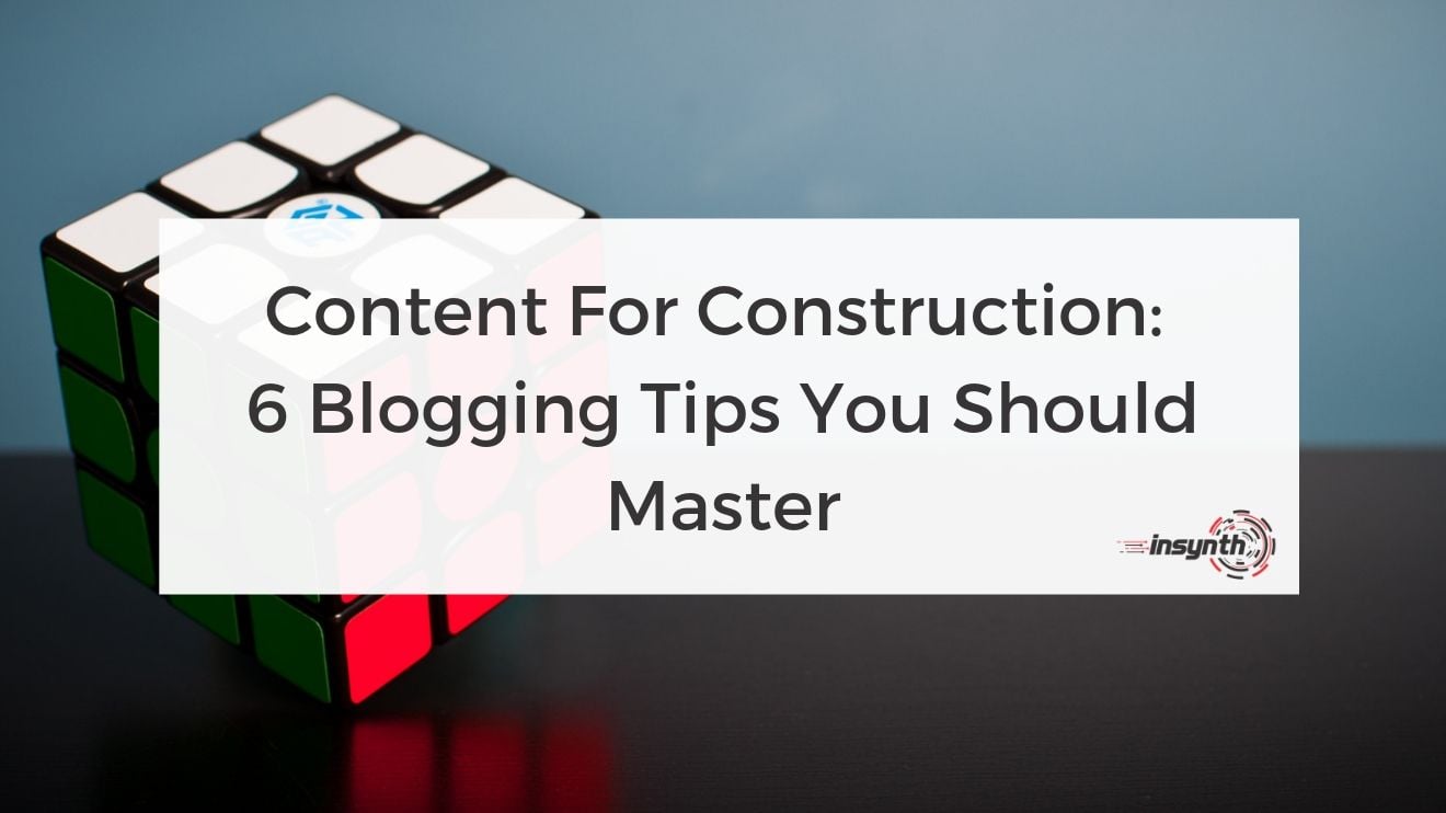 Content For Construction_ 6 Blogging Tips You Should Master