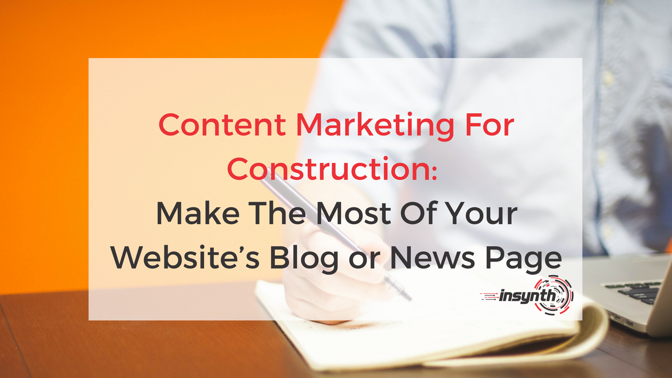 Content Marketing For Construction_ Make The Most Of Your Website’s Blog or News Page _ Insynth Marketing Consultancy_West Midlands