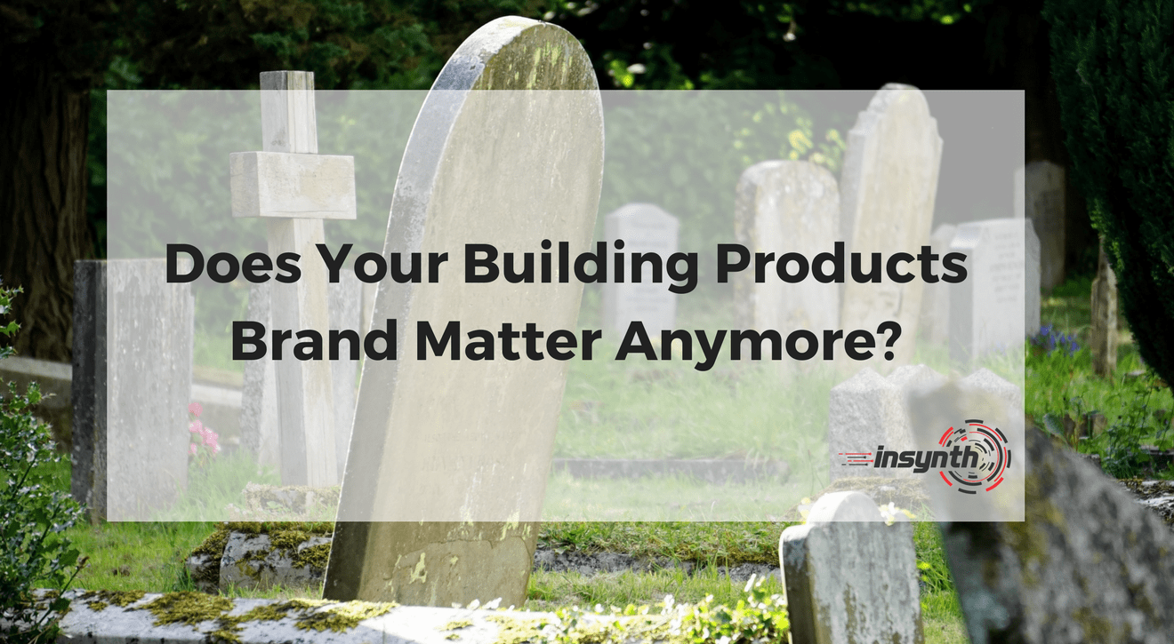 Construction Marketing Strategy - Does Your Building Products Brand Matter in 2018_