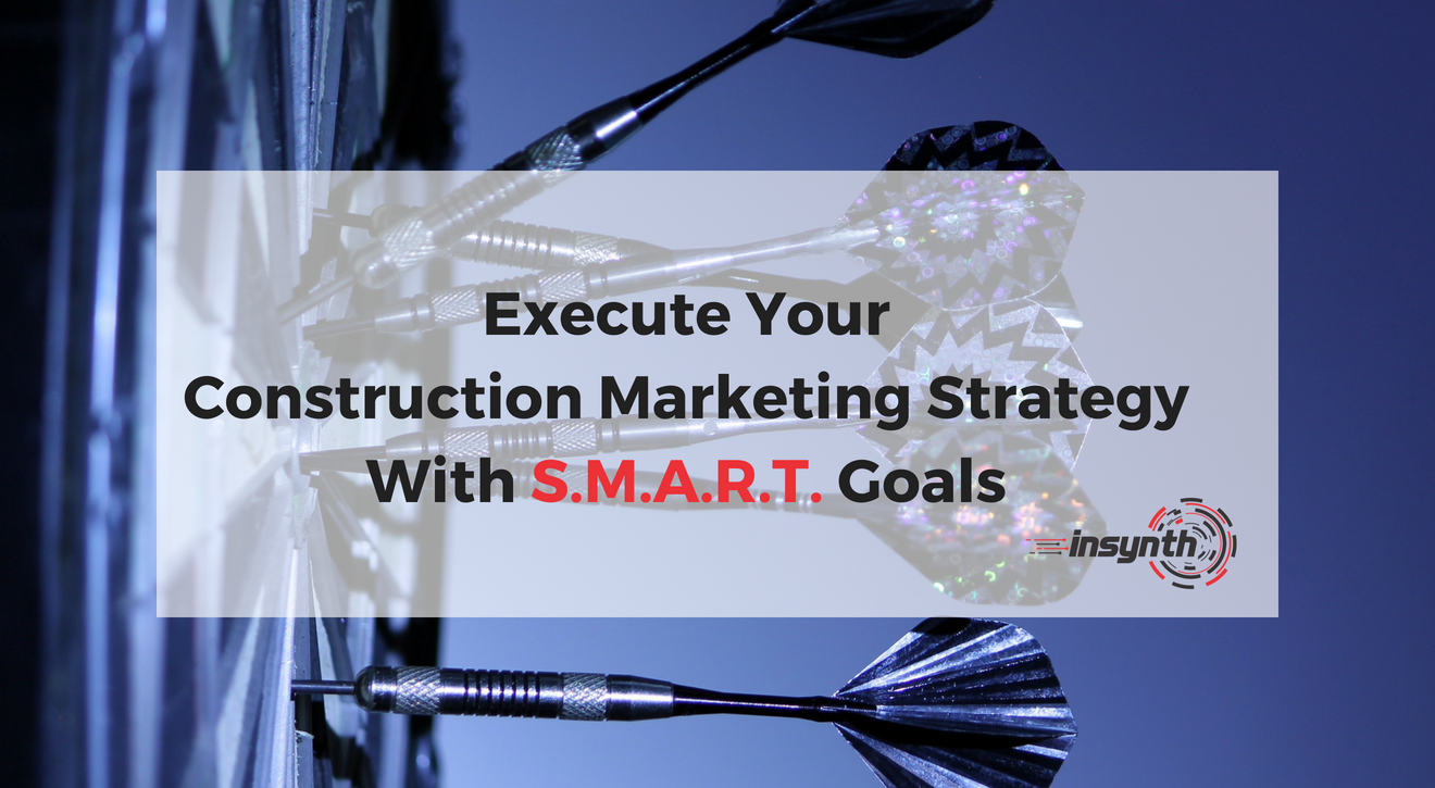 Execute Your Construction Marketing Strategy With S.M.A.R.T. Goals