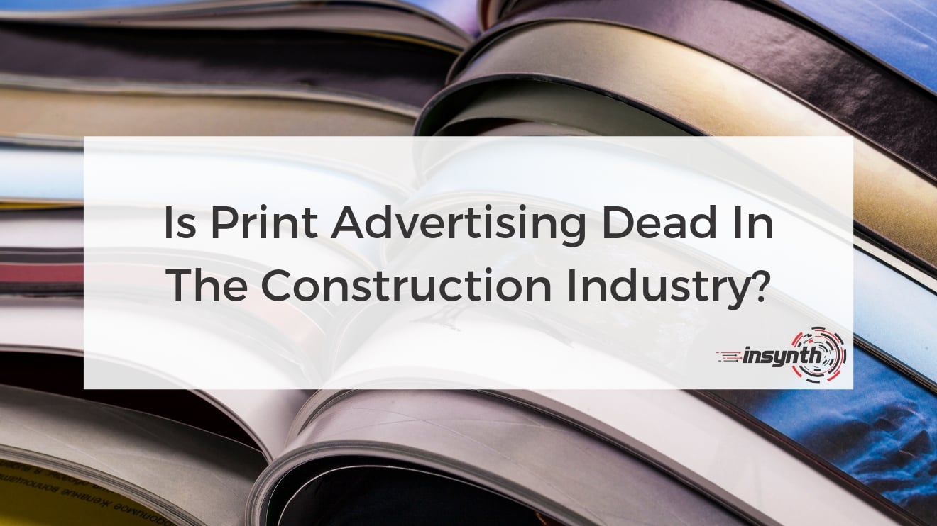 Is Print Advertising Dead In The Construction Industry_