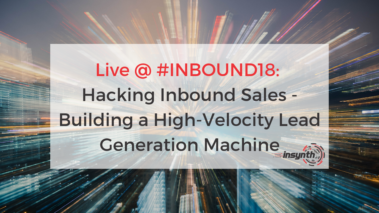 Live @ #INBOUND18_ Hacking Inbound Sales - Building a High-Velocity Lead Generation Machine _ Insynth Marketing