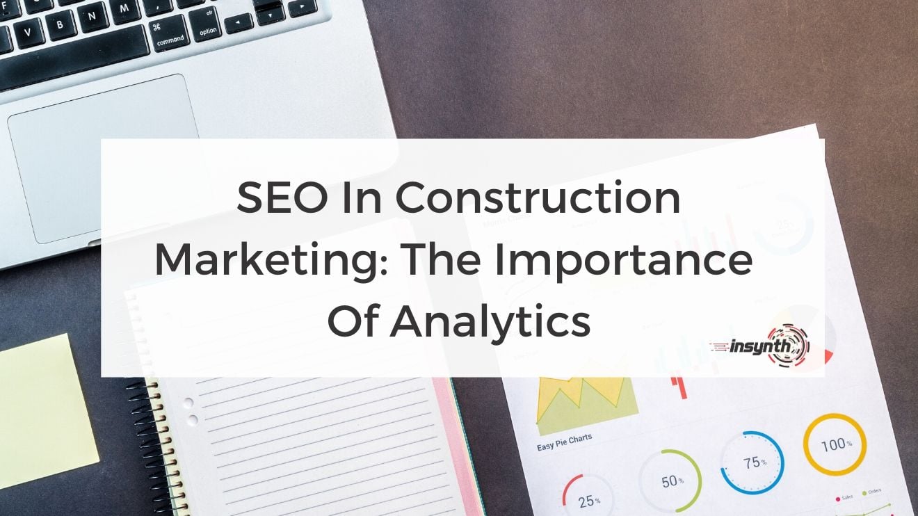 SEO In Construction Marketing_ The Importance  Of Analytics -How To Create Content - digital marketing construction marketing Insynth