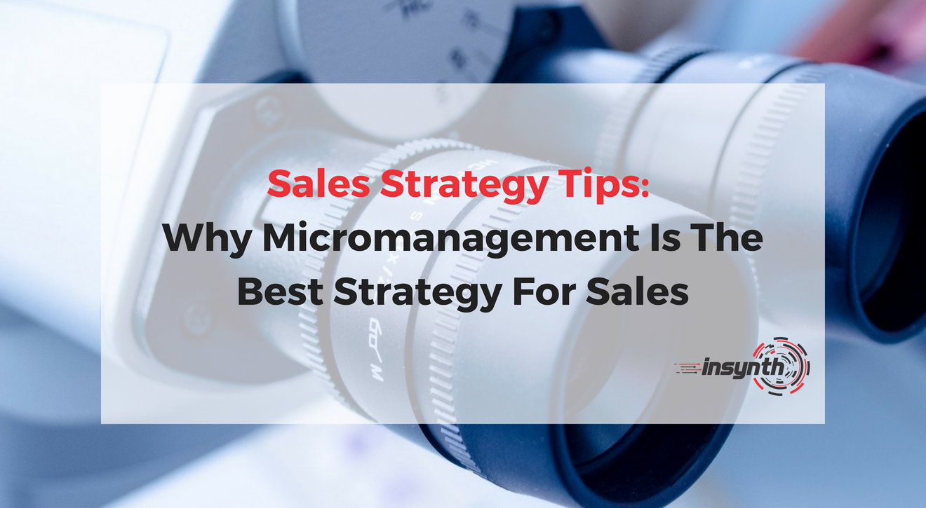 Sales Strategy Tips Why Micromanagement Is The Best Strategy For Sales