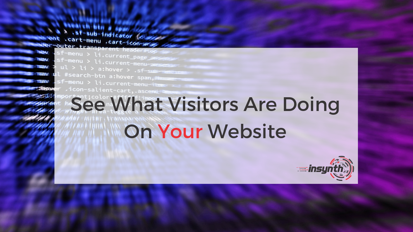 See What Visitors Are Doing On Your Website _ Insynth Marketing