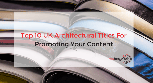 Top 10 UK Architectural Titles For Promoting Your Content