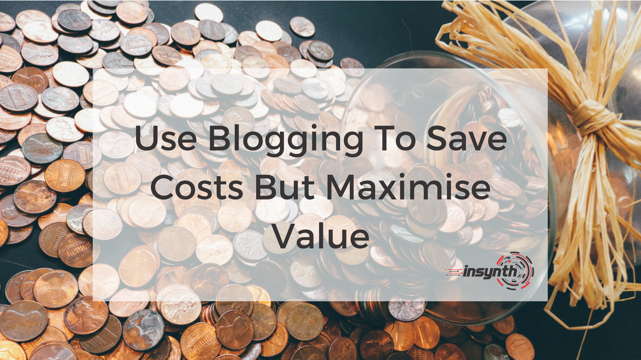 Use Blogging To Save Costs But Maximise Value