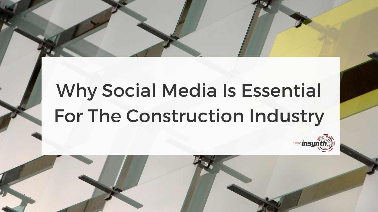 Why Social Media Is Essential For The Construction Industry- digital marketing construction marketing Insynth