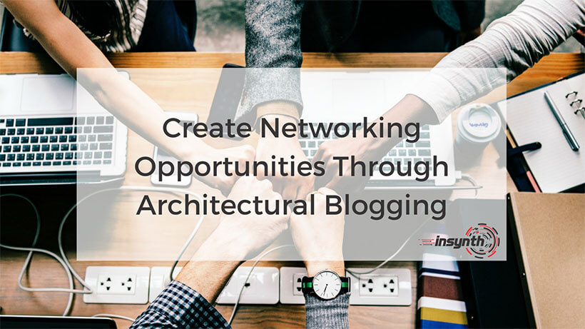 Create Networking Opportunities Through Architectural Blogging _ Insynth Marketing _ (1)