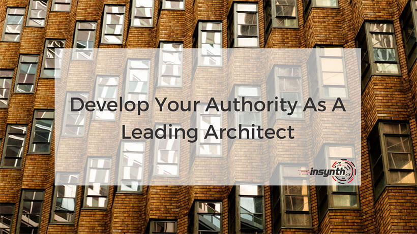 Develop Your Authority As A Leading Architect _ Insynth Marketing _ West Midlands