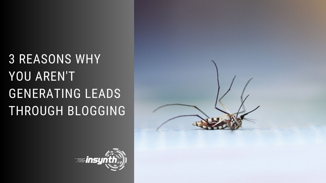 3 Reasons Why You aren't Generating Leads Through Blogging