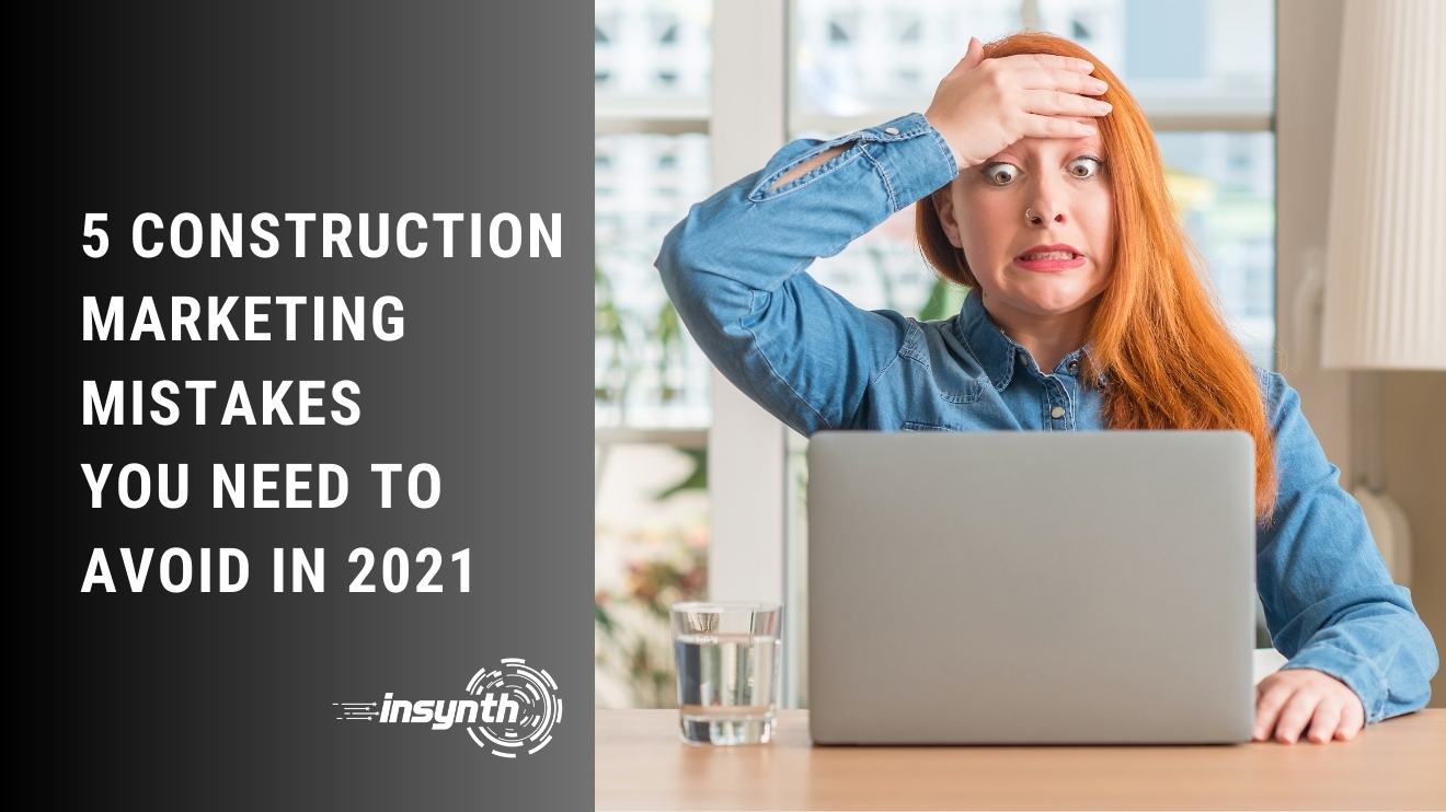 5 Construction Marketing Mistakes You Need To Avoid In 2021