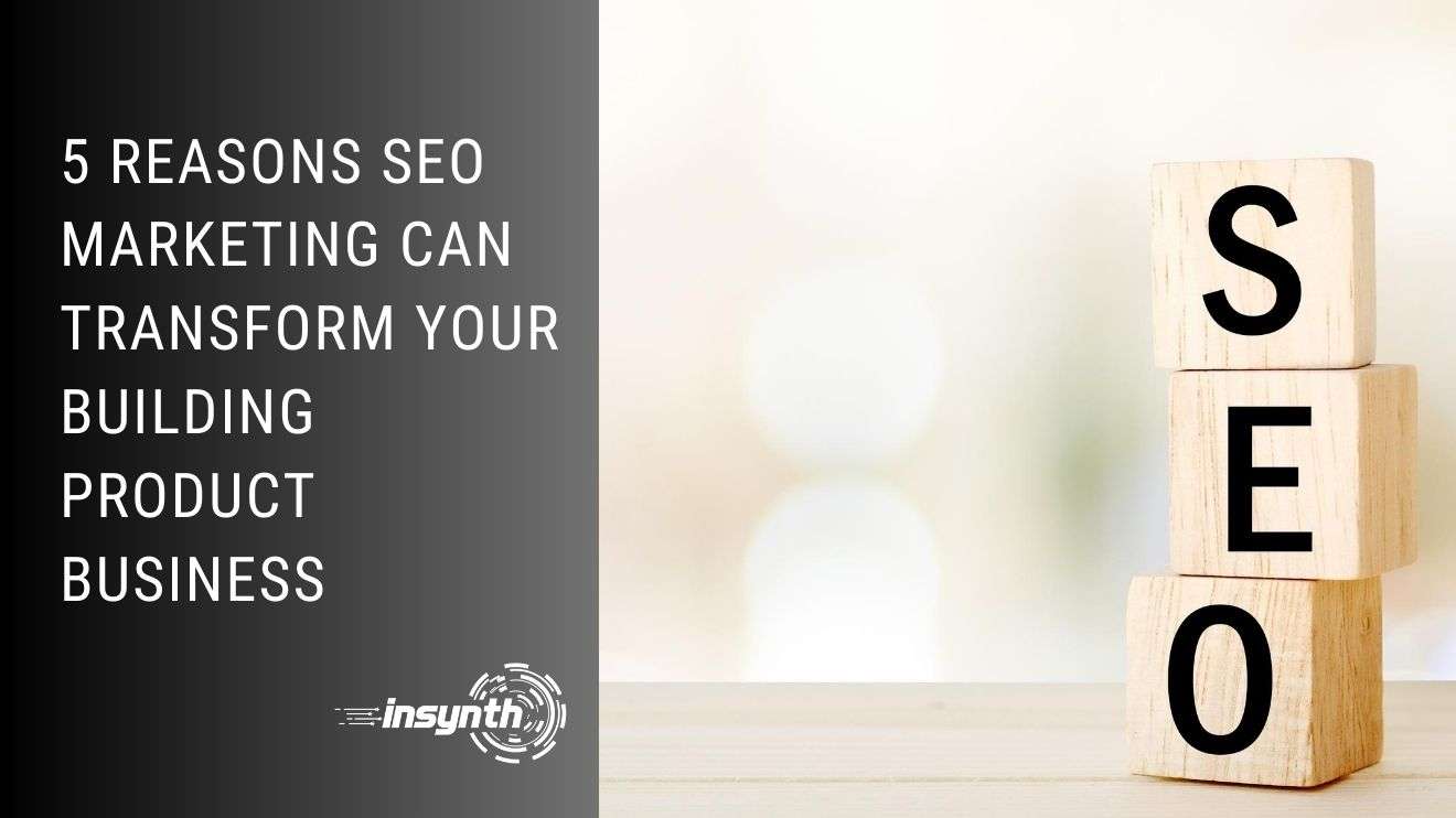 5 Reasons SEO Marketing Can Transform Your Building Product Business