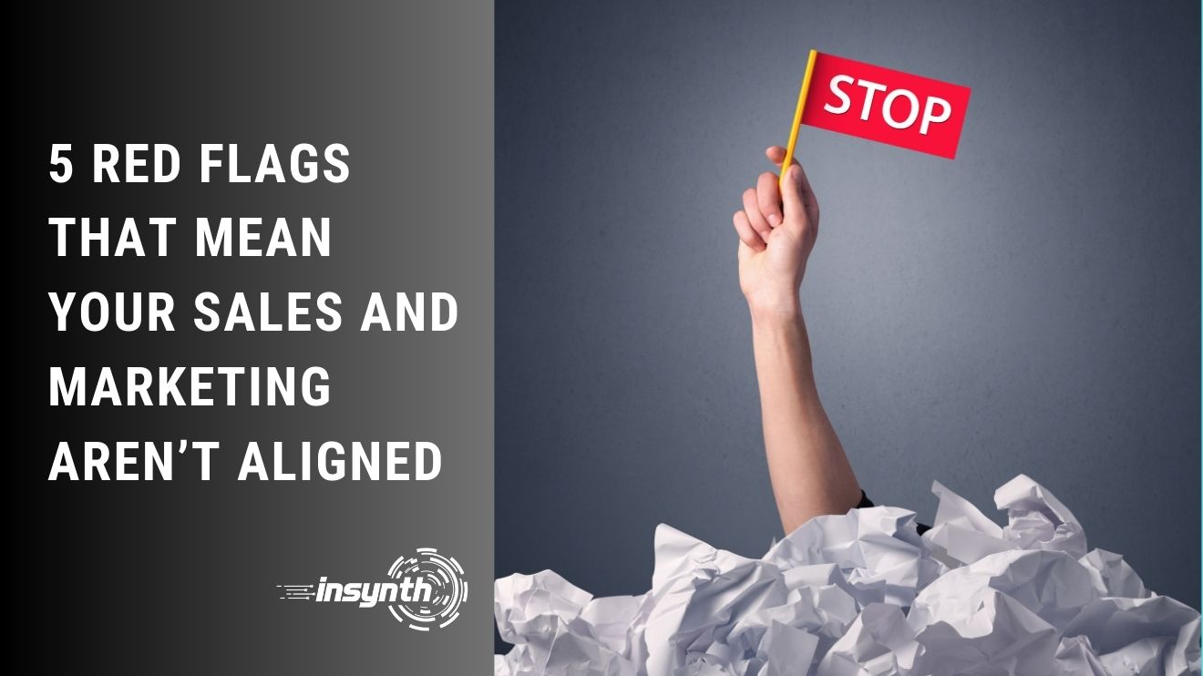 5 Red Flags That Mean Your Sales and Marketing Aren’t Aligned