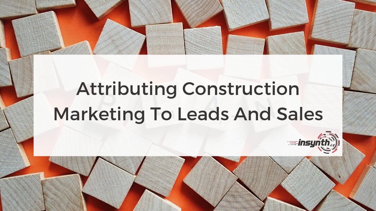 Attributing Construction Marketing to Leads and Sales