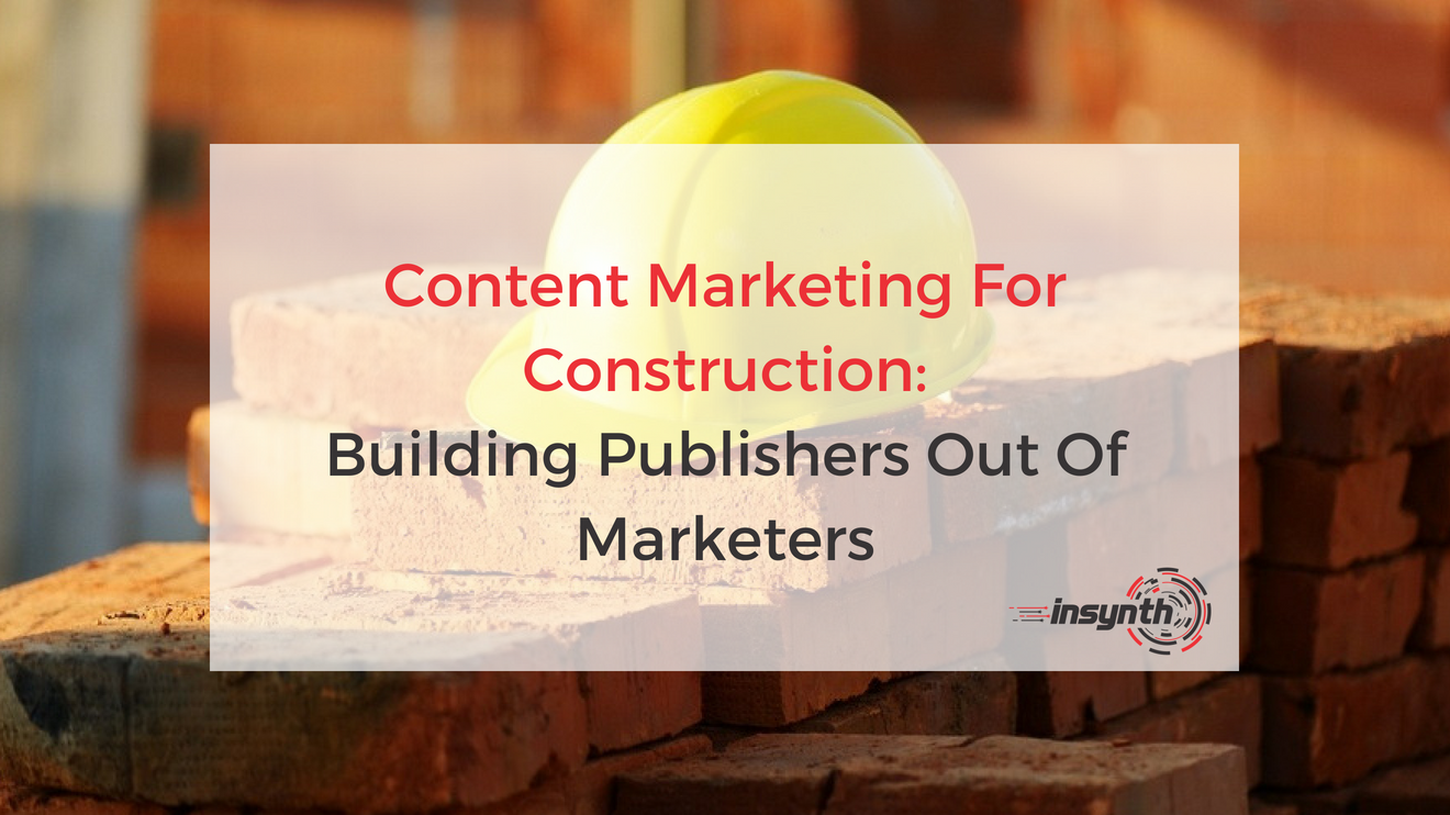 Construction Marketing: Building Publishers Out Of Marketers