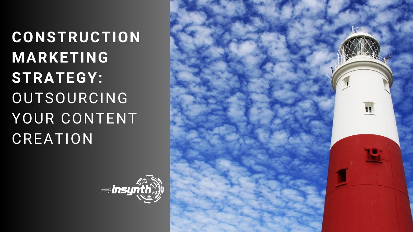 Construction Marketing Strategy: Outsourcing Your Content Creation