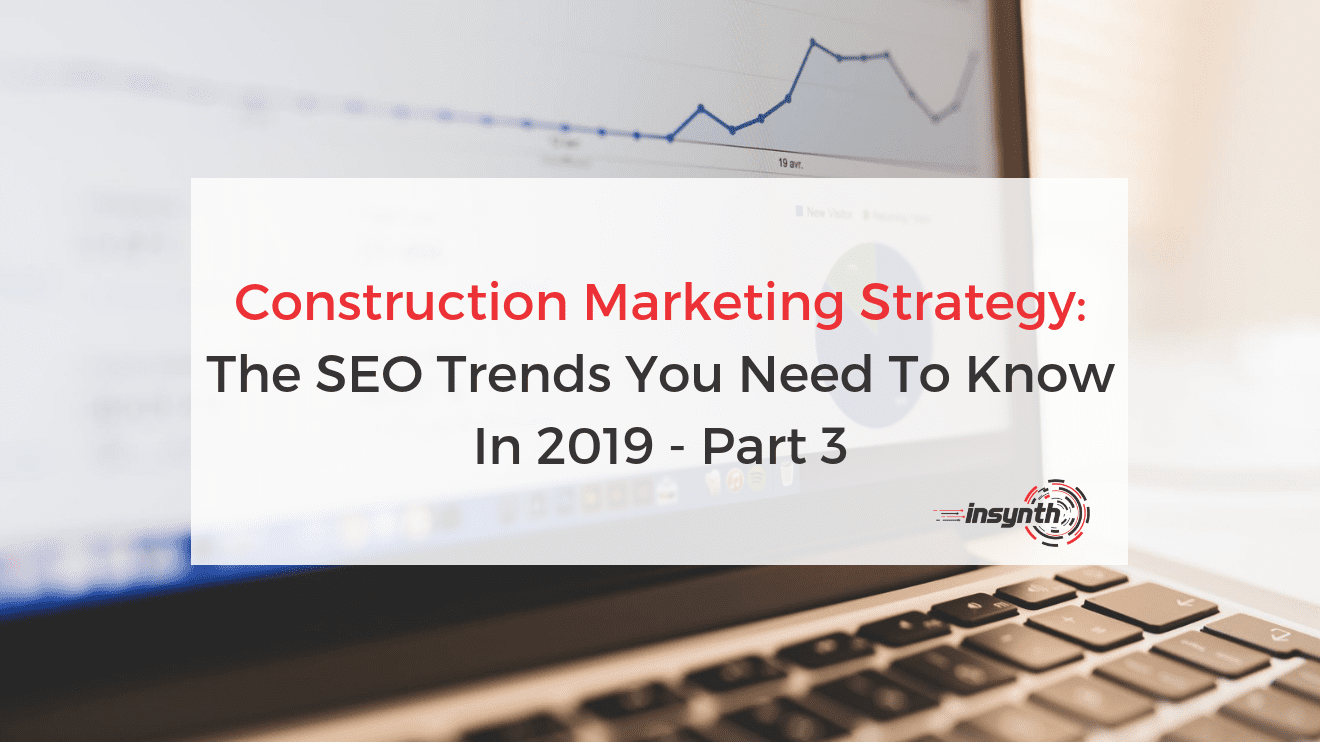 Construction Marketing Strategy: SEO Trends 2019-Part 3