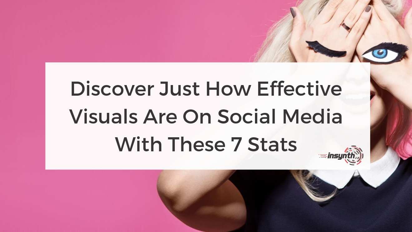 Discover Just How Effective Visuals Are On Social Media With These 7 Stats