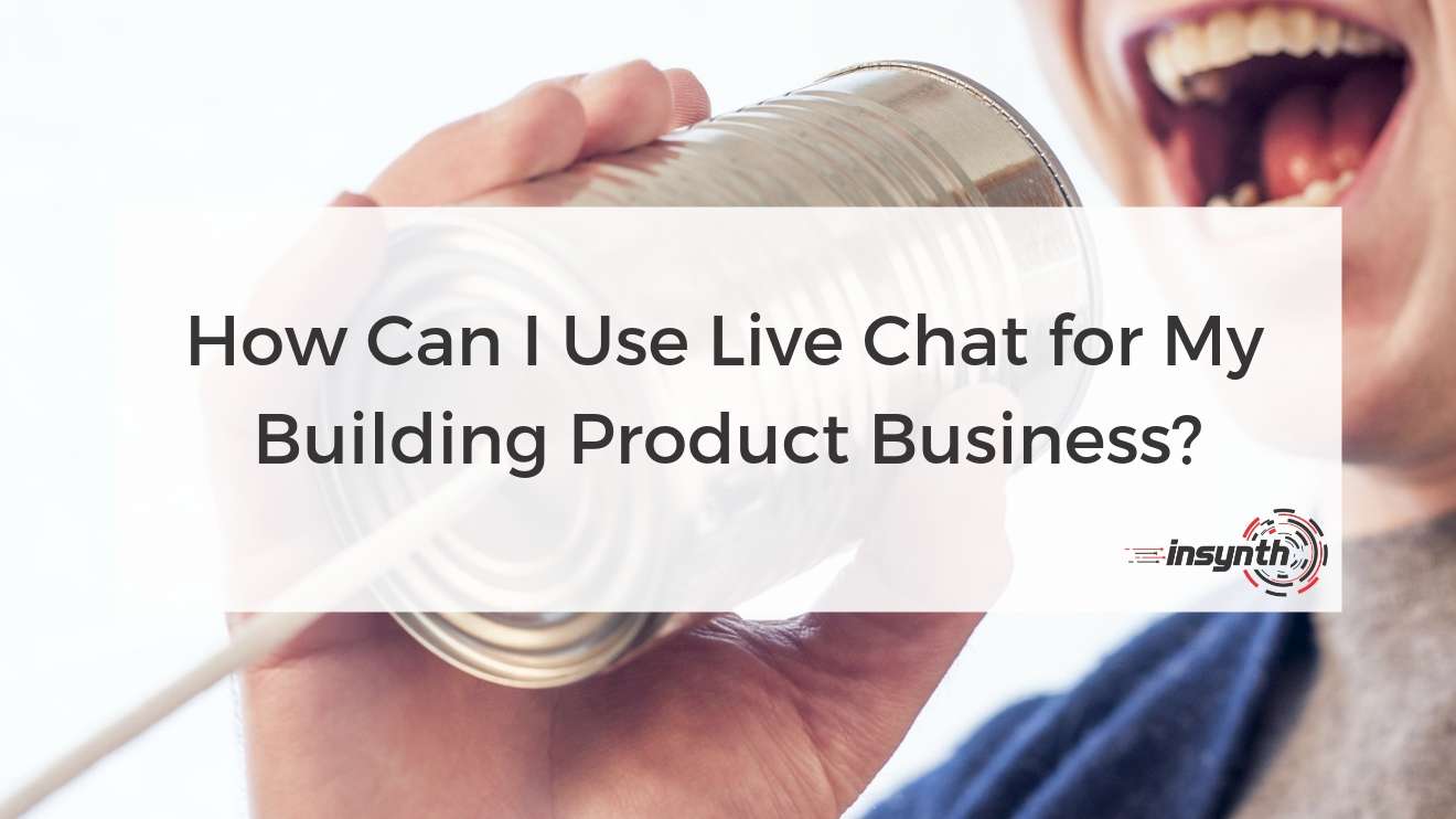 How Can I Use Live Chat for My Building Product Business?