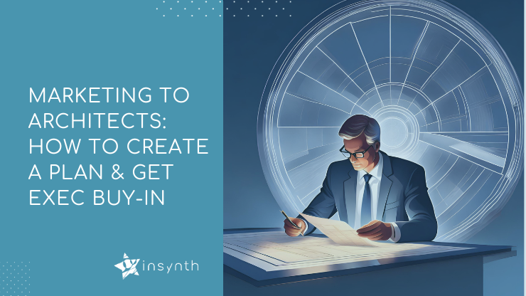 Marketing to Architects: How to Create a Plan & Get Exec Buy-In