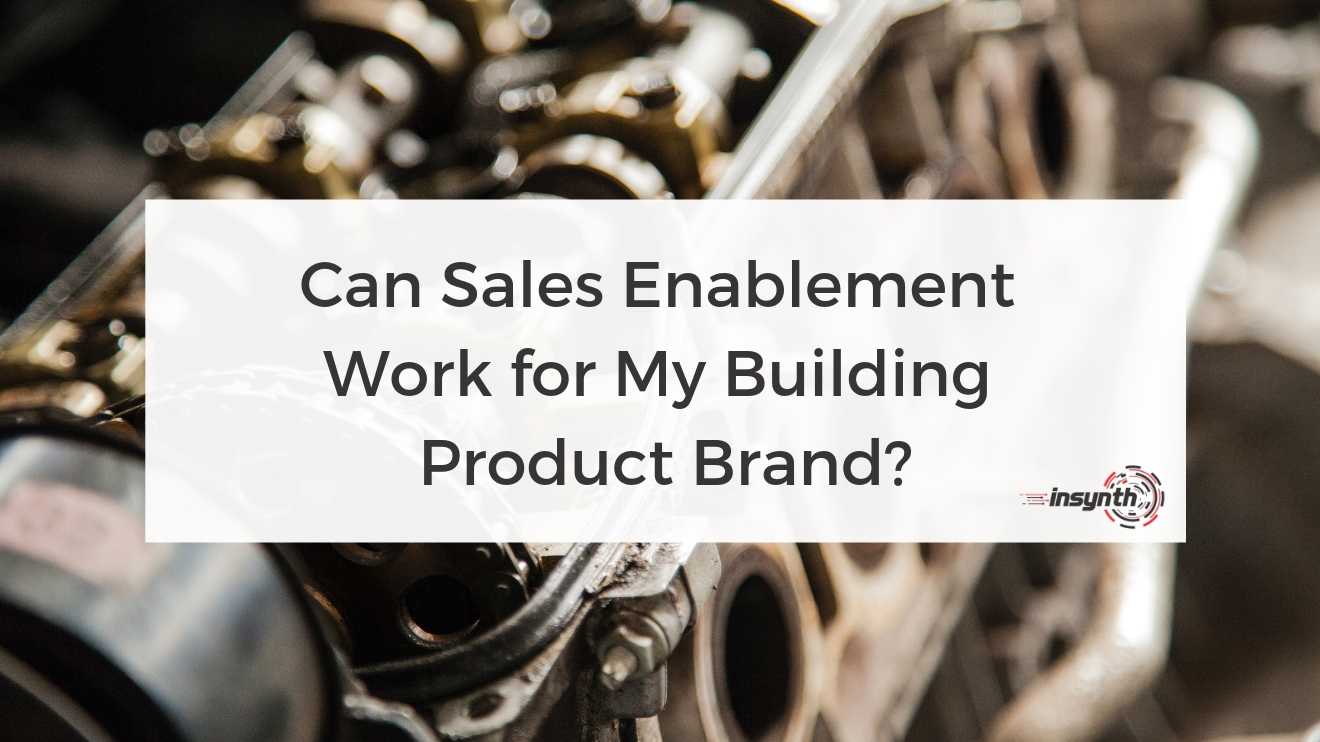 Can Sales Enablement Work for My Building Product Brand?