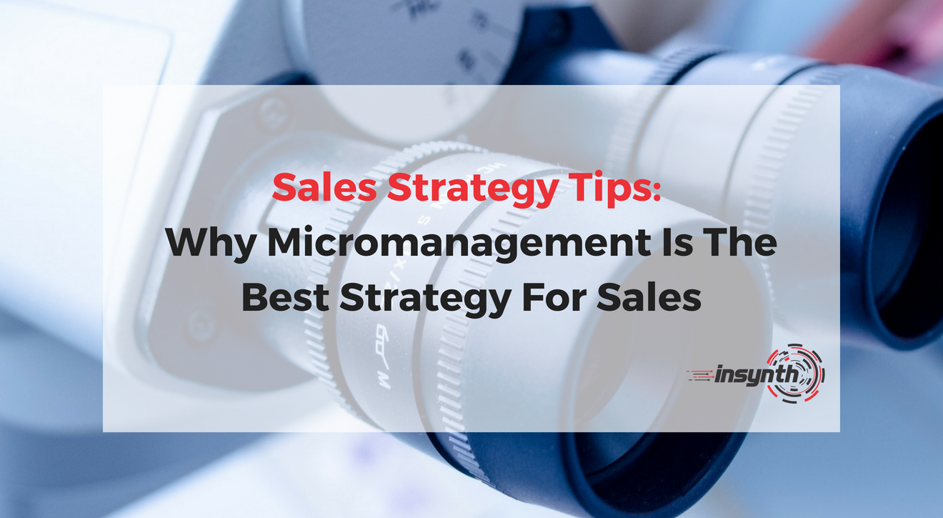 Why Micromanagement Is The Best Strategy For Sales