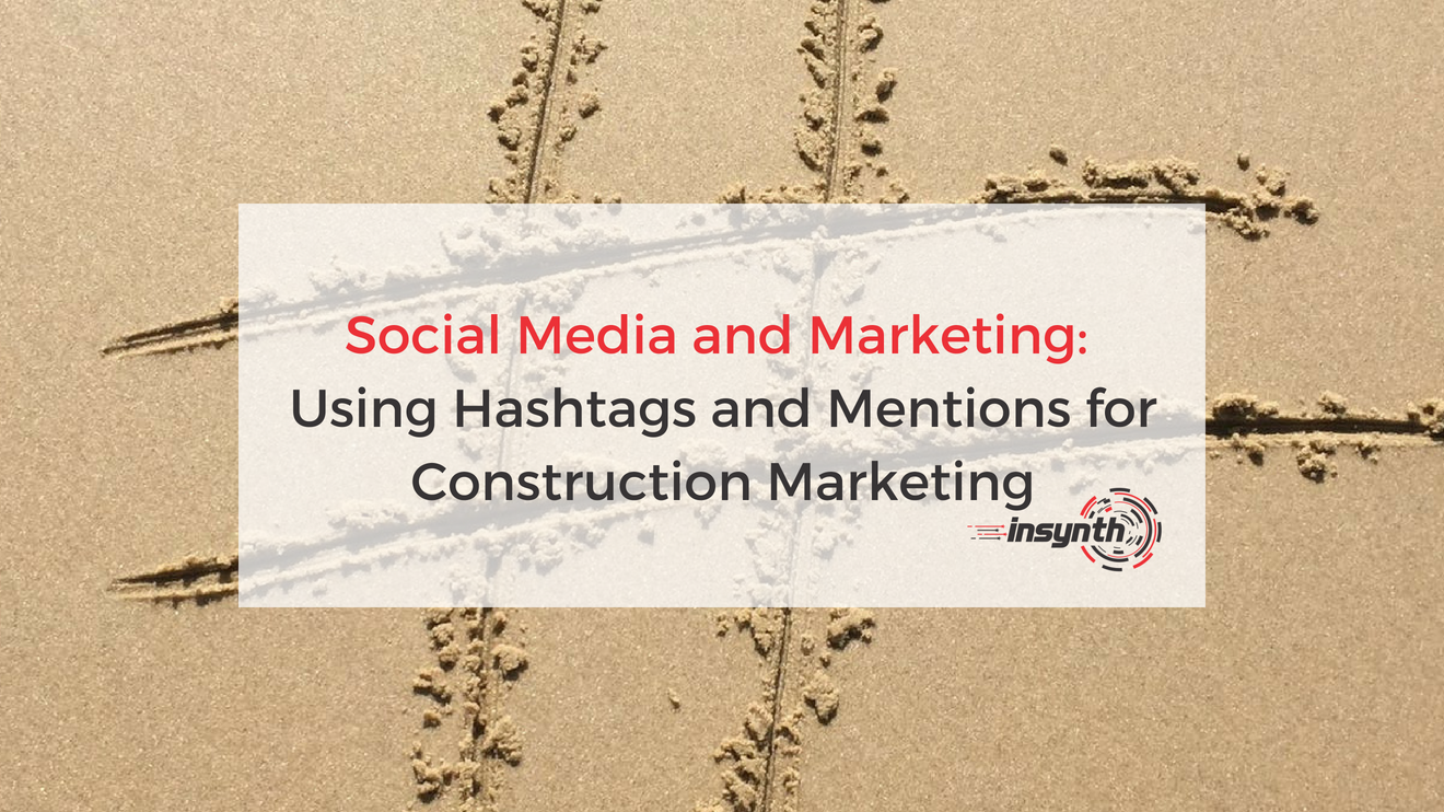 Social Media and Marketing: Using Hashtags and Mentions for Construction Marketing