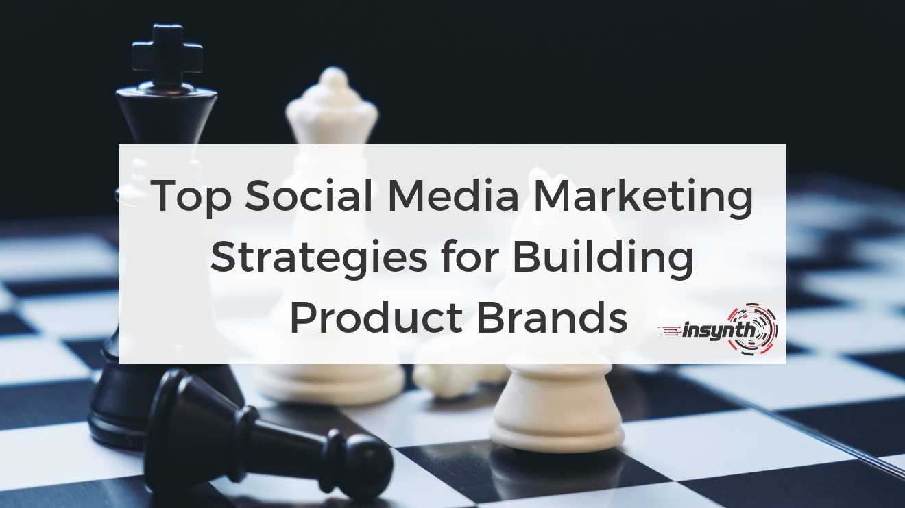 Top Social Media Marketing Strategies for Building Product Brands