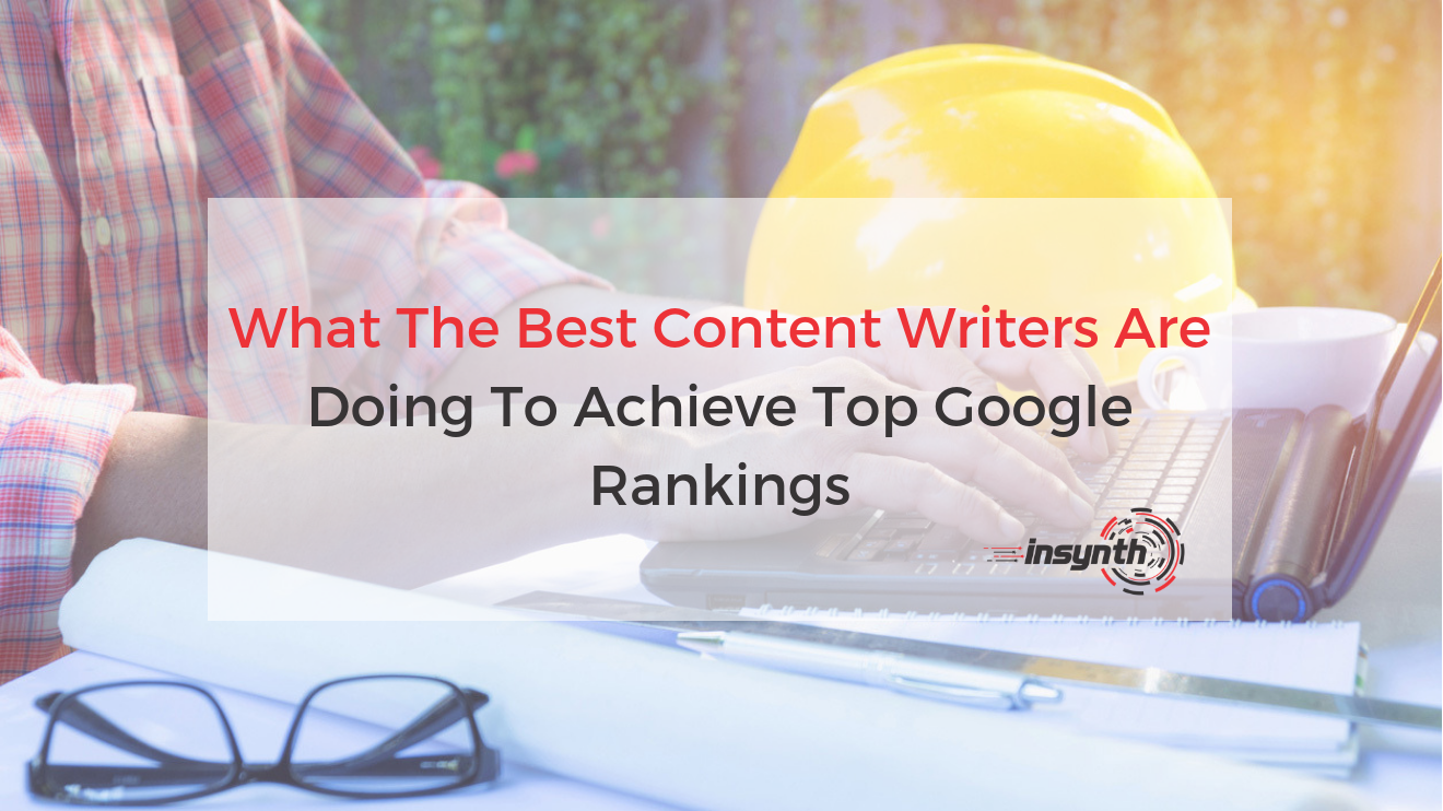 What The Best Content Writers Are Doing To Achieve Top Google Rankings