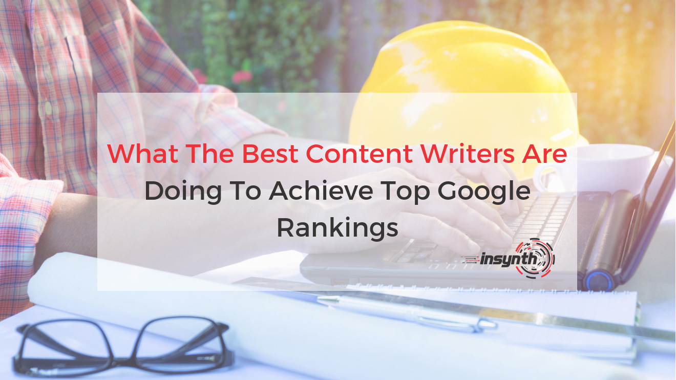 What Content Writers Are Doing To Achieve Top Google Rankings