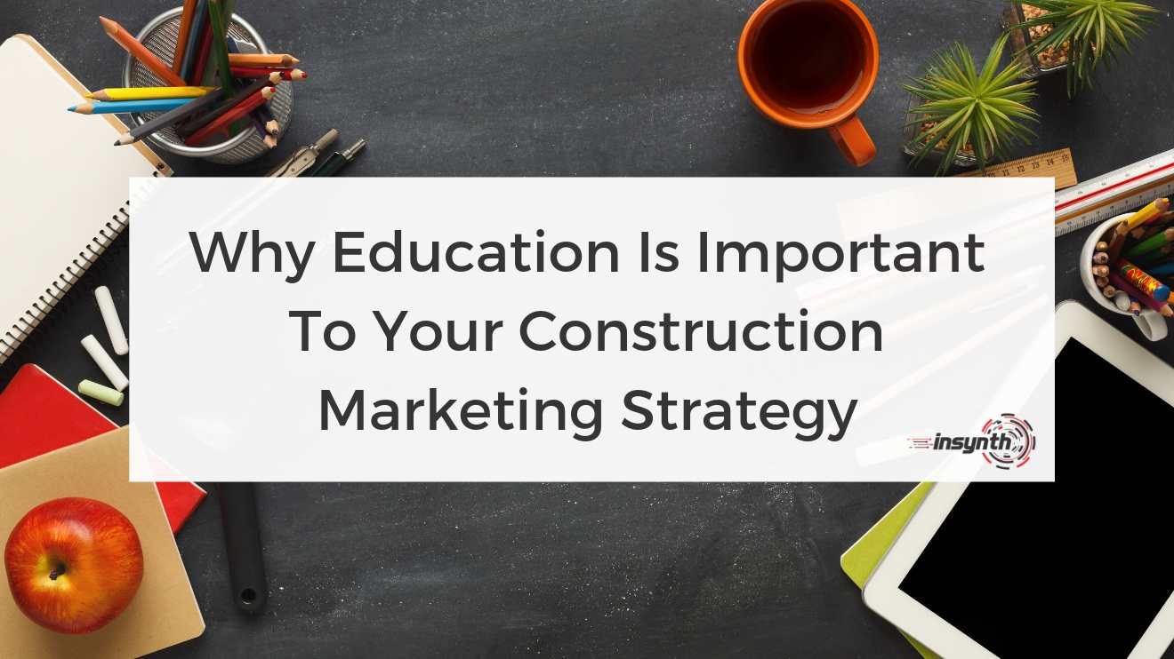 Why Education Is Important To Your Construction Marketing Strategy