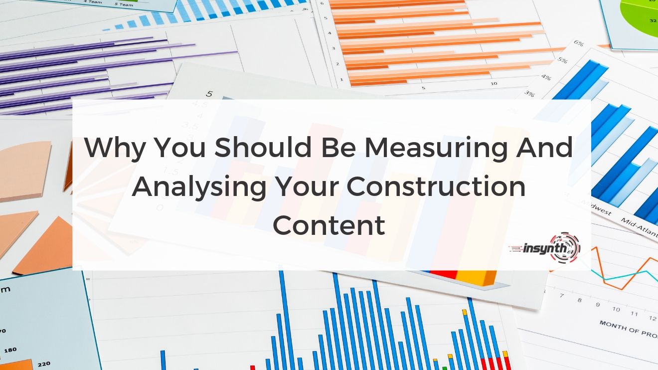 Why You Should Be Measuring And Analysing Your Construction Content