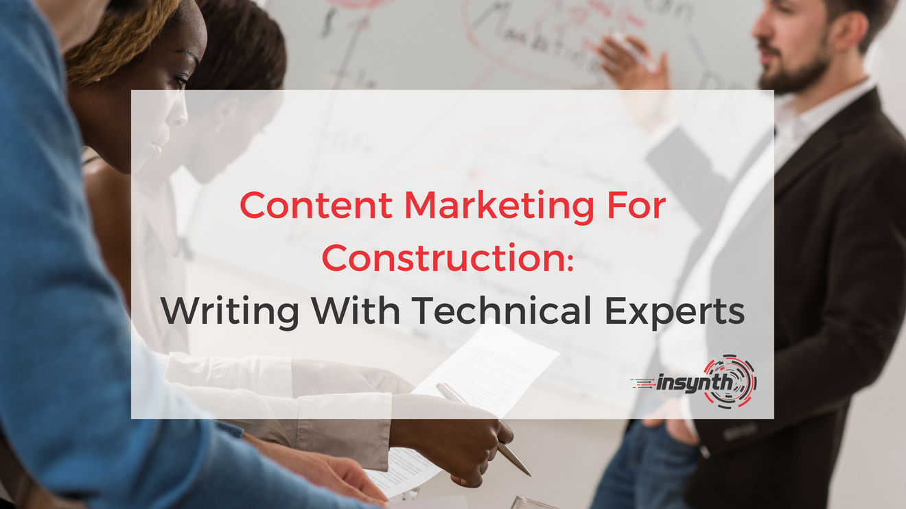 Content Marketing For Construction: Writing With Technical Experts