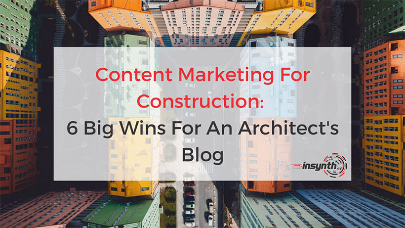 Content Marketing: 6 Big Wins For An Architect’s Blog